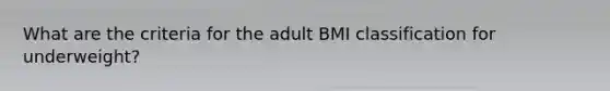 What are the criteria for the adult BMI classification for underweight?