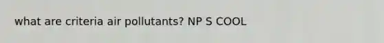 what are criteria air pollutants? NP S COOL