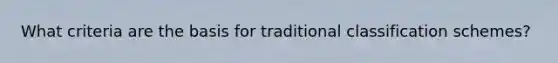 What criteria are the basis for traditional classification schemes?