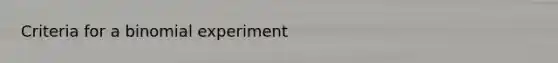 Criteria for a binomial experiment