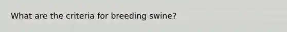 What are the criteria for breeding swine?