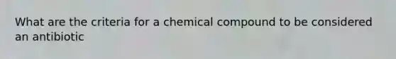 What are the criteria for a chemical compound to be considered an antibiotic