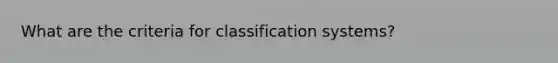 What are the criteria for classification systems?