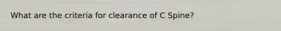 What are the criteria for clearance of C Spine?