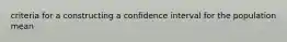 criteria for a constructing a confidence interval for the population mean