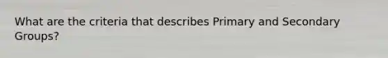 What are the criteria that describes Primary and Secondary Groups?