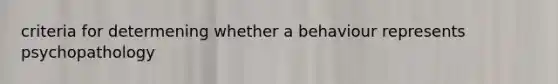 criteria for determening whether a behaviour represents psychopathology