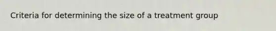 Criteria for determining the size of a treatment group