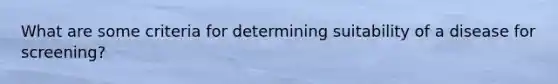 What are some criteria for determining suitability of a disease for screening?