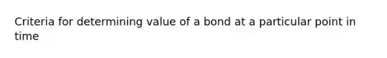 Criteria for determining value of a bond at a particular point in time