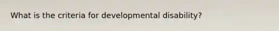 What is the criteria for developmental disability?