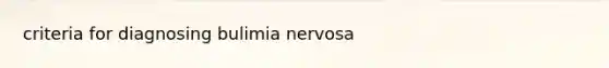 criteria for diagnosing bulimia nervosa