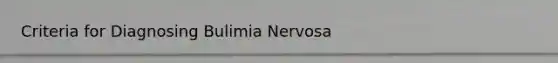 Criteria for Diagnosing Bulimia Nervosa