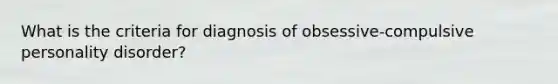 What is the criteria for diagnosis of obsessive-compulsive personality disorder?