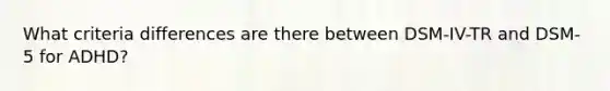 What criteria differences are there between DSM-IV-TR and DSM-5 for ADHD?