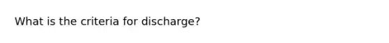 What is the criteria for discharge?