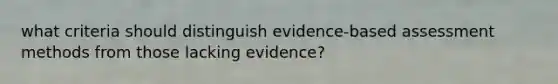 what criteria should distinguish evidence-based assessment methods from those lacking evidence?