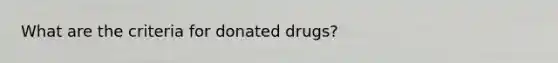 What are the criteria for donated drugs?