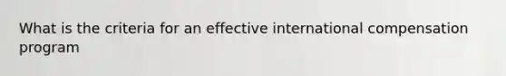 What is the criteria for an effective international compensation program