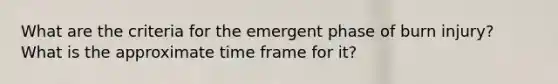 What are the criteria for the emergent phase of burn injury? What is the approximate time frame for it?