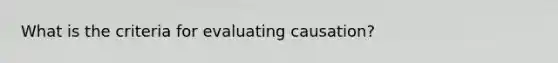 What is the criteria for evaluating causation?