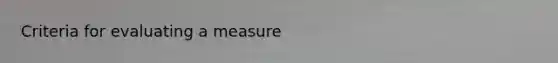 Criteria for evaluating a measure
