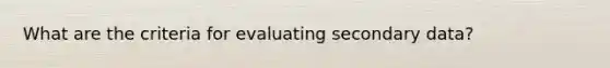 What are the criteria for evaluating secondary data?