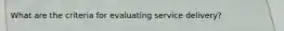 What are the criteria for evaluating service delivery?