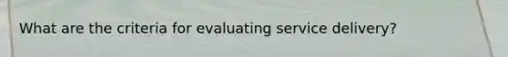 What are the criteria for evaluating service delivery?