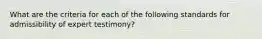 What are the criteria for each of the following standards for admissibility of expert testimony?