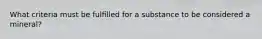 What criteria must be fulfilled for a substance to be considered a mineral?