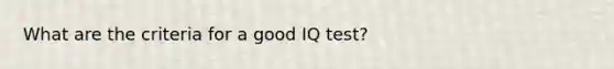 What are the criteria for a good IQ test?