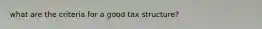 what are the criteria for a good tax structure?