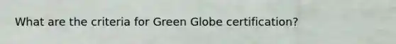 What are the criteria for Green Globe certification?