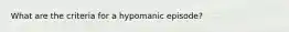 What are the criteria for a hypomanic episode?