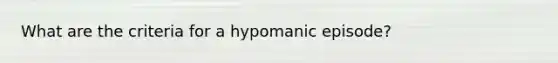 What are the criteria for a hypomanic episode?