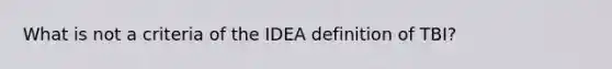 What is not a criteria of the IDEA definition of TBI?