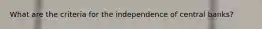 What are the criteria for the independence of central banks?