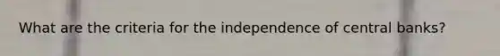What are the criteria for the independence of central banks?