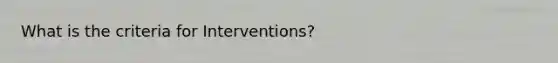 What is the criteria for Interventions?