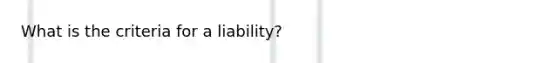 What is the criteria for a liability?