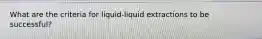 What are the criteria for liquid-liquid extractions to be successful?