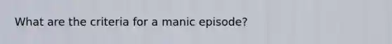 What are the criteria for a manic episode?