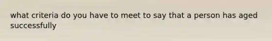 what criteria do you have to meet to say that a person has aged successfully