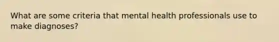 What are some criteria that mental health professionals use to make diagnoses?