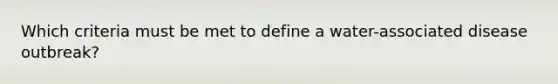 Which criteria must be met to define a water-associated disease outbreak?