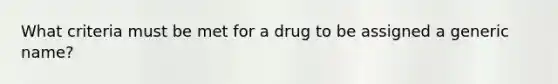 What criteria must be met for a drug to be assigned a generic name?