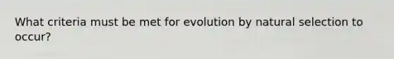 What criteria must be met for evolution by natural selection to occur?