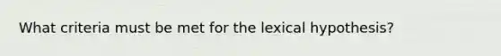 What criteria must be met for the lexical hypothesis?