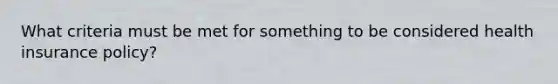 What criteria must be met for something to be considered health insurance policy?